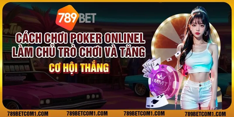 3 cach choi poker online lam chu tro choi va tang co hoi thang 11zon