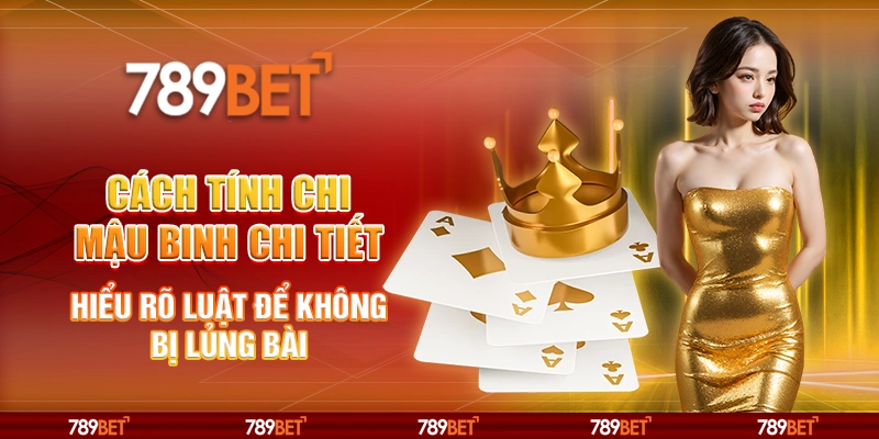 Cách tính chi Mậu Binh chi tiết – Hiểu rõ luật để không bị lủng bài